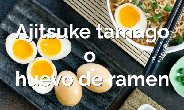 Ajitsuke tamago o huevo de ramen